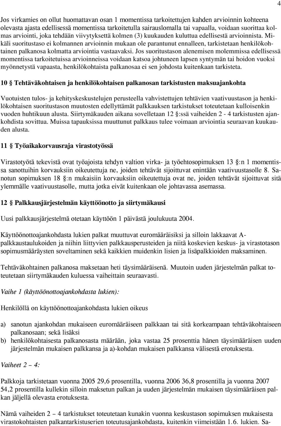 Mikäli suoritustaso ei kolmannen arvioinnin mukaan ole parantunut ennalleen, tarkistetaan henkilökohtainen palkanosa kolmatta arviointia vastaavaksi.