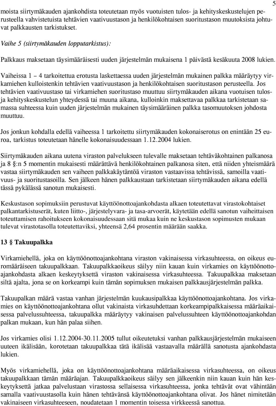 Vaiheissa 1 4 tarkoitettua erotusta laskettaessa uuden järjestelmän mukainen palkka määräytyy virkamiehen kulloistenkin tehtävien vaativuustason ja henkilökohtaisen suoritustason perusteella.