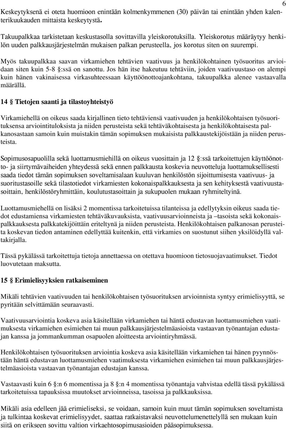 Myös takuupalkkaa saavan virkamiehen tehtävien vaativuus ja henkilökohtainen työsuoritus arvioidaan siten kuin 5-8 :ssä on sanottu.