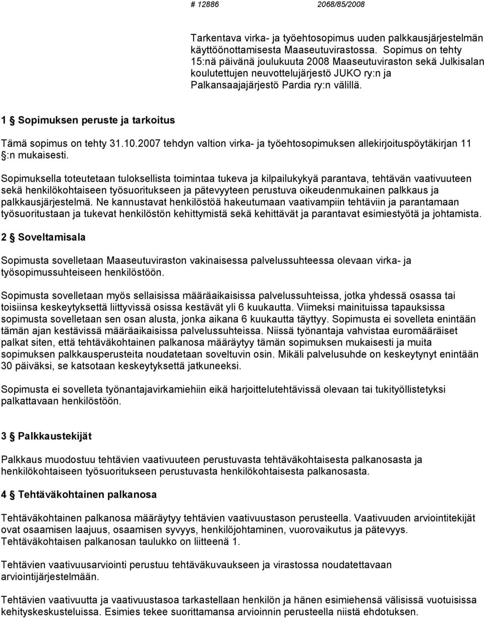 1 Sopimuksen peruste ja tarkoitus Tämä sopimus on tehty 31.10.2007 tehdyn valtion virka- ja työehtosopimuksen allekirjoituspöytäkirjan 11 :n mukaisesti.