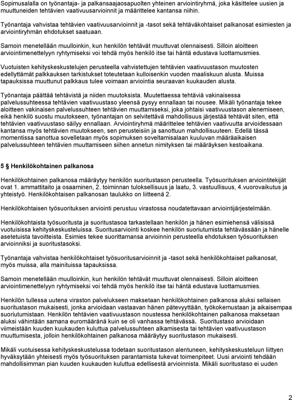 Samoin menetellään muulloinkin, kun henkilön tehtävät muuttuvat olennaisesti. Silloin aloitteen arviointimenettelyyn ryhtymiseksi voi tehdä myös henkilö itse tai häntä edustava luottamusmies.