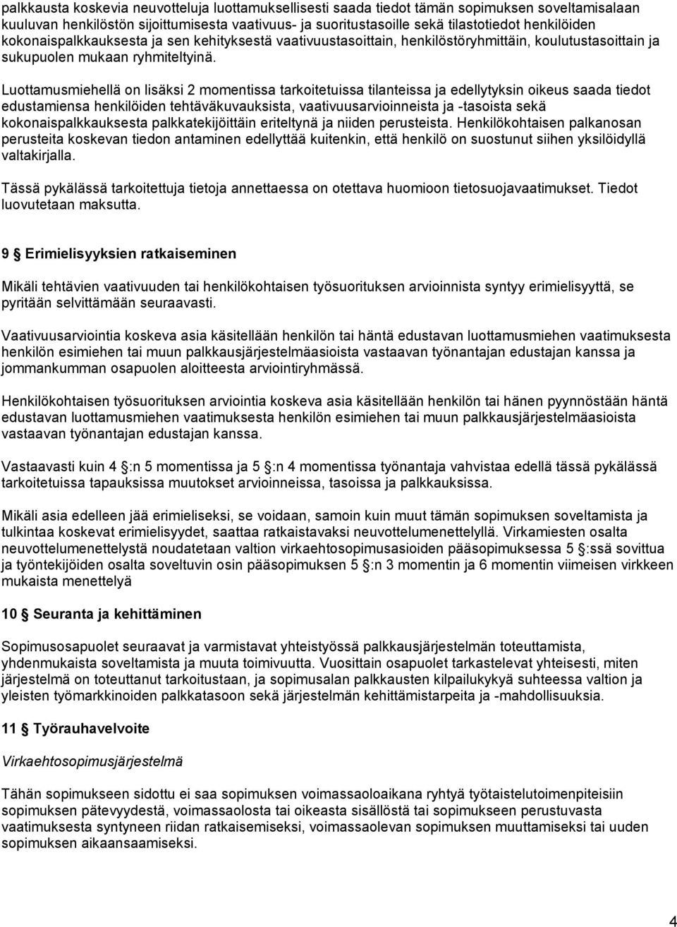 Luottamusmiehellä on lisäksi 2 momentissa tarkoitetuissa tilanteissa ja edellytyksin oikeus saada tiedot edustamiensa henkilöiden tehtäväkuvauksista, vaativuusarvioinneista ja -tasoista sekä