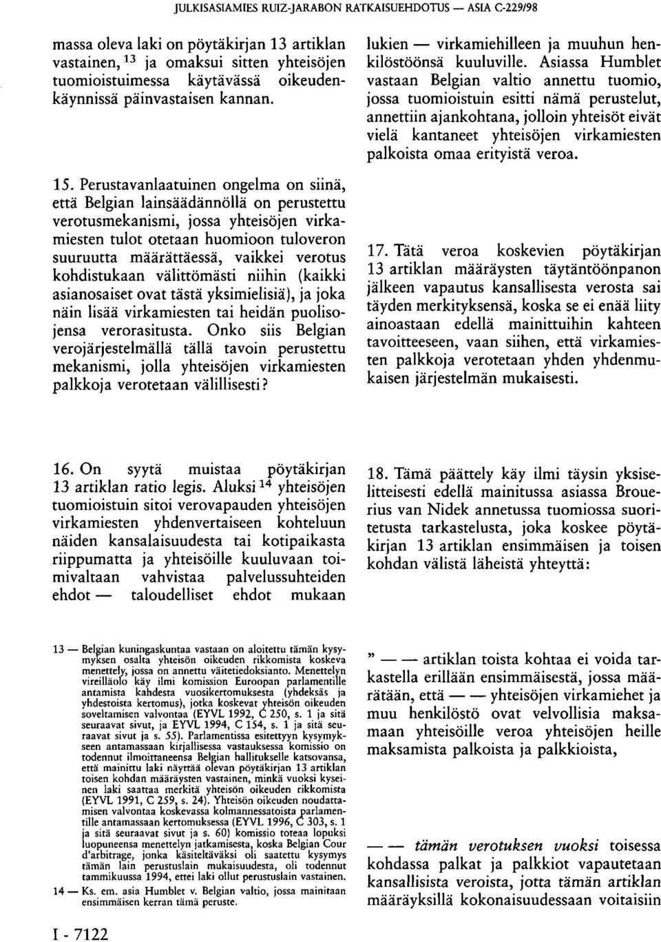 Perustavanlaatuinen ongelma on siinä, että Belgian lainsäädännöllä on perustettu verotusmekanismi, jossa yhteisöjen virkamiesten tulot otetaan huomioon tuloveron suuruutta määrättäessä, vaikkei