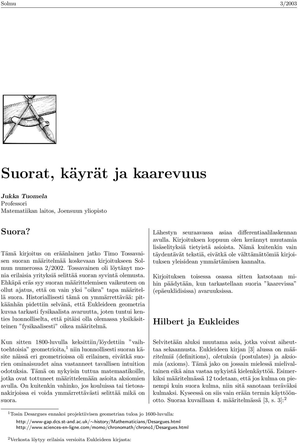 Ehkäpä eräs syy suorn määrittelemisen vikeuteen on ollut jtus, että on vin yksi oike tp määritellä suor.