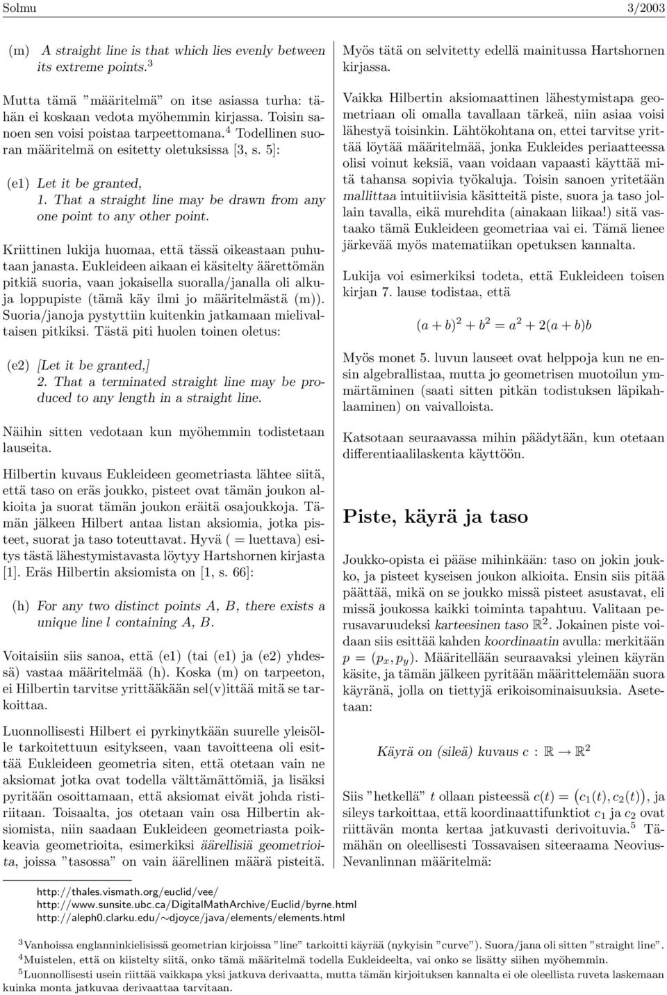 Kriittinen lukij huom, että tässä oikestn puhutn jnst. Eukleideen ikn ei käsitelty äärettömän pitkiä suori, vn jokisell suorll/jnll oli lkuj loppupiste (tämä käy ilmi jo määritelmästä (m)).