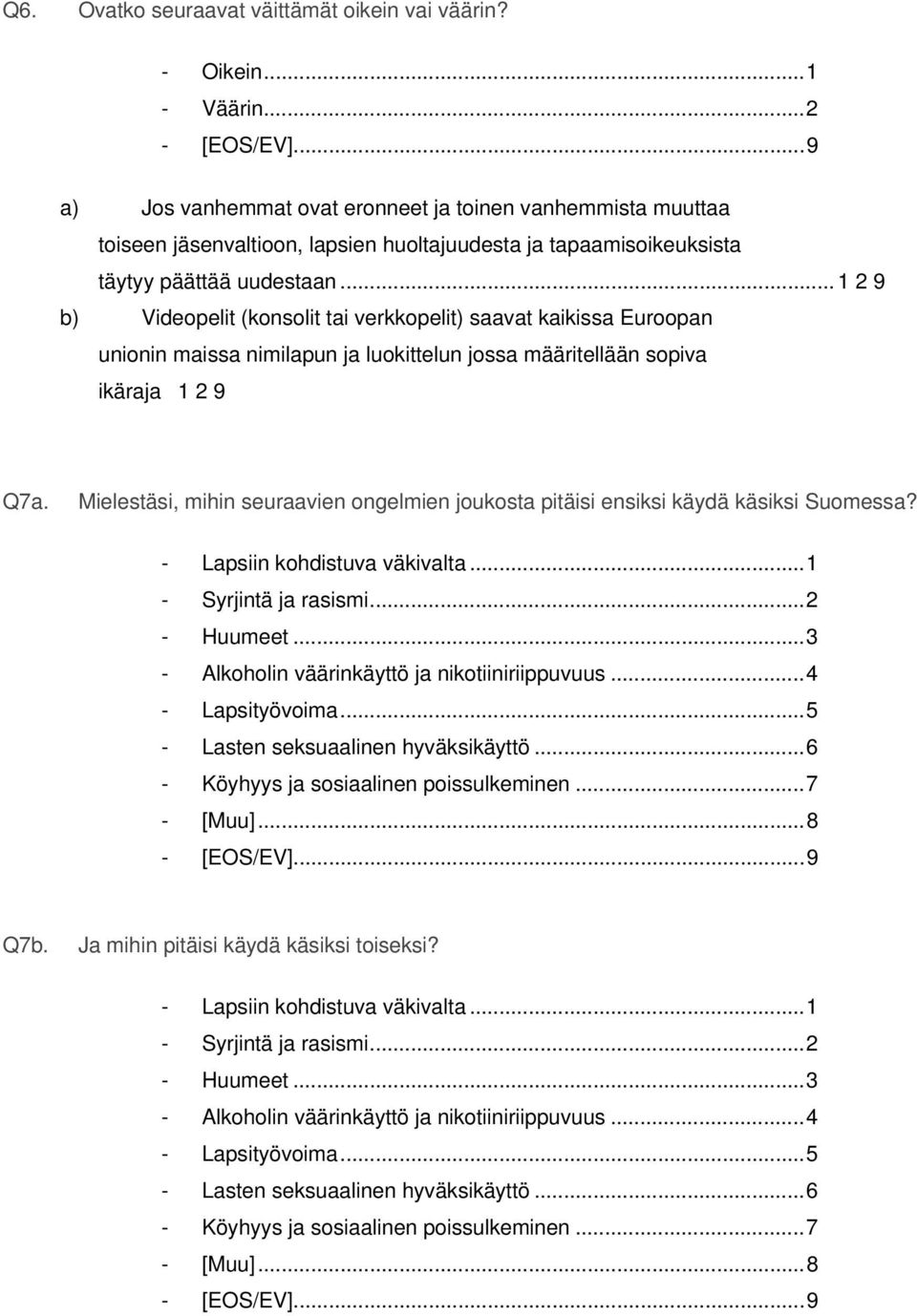 .. 1 2 9 b) Videopelit (konsolit tai verkkopelit) saavat kaikissa Euroopan unionin maissa nimilapun ja luokittelun jossa määritellään sopiva ikäraja 1 2 9 Q7a.