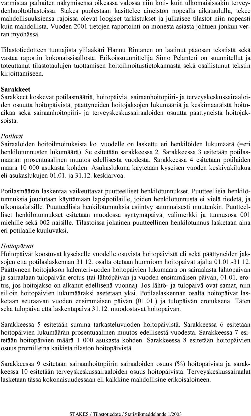 tuottajista ylilääkäri Hannu Rintanen on laatinut pääosan tekstistä sekä vastaa raportin kokonaissisällöstä Erikoissuunnittelija Simo Pelanteri on suunnitellut ja toteuttanut tilastotaulujen