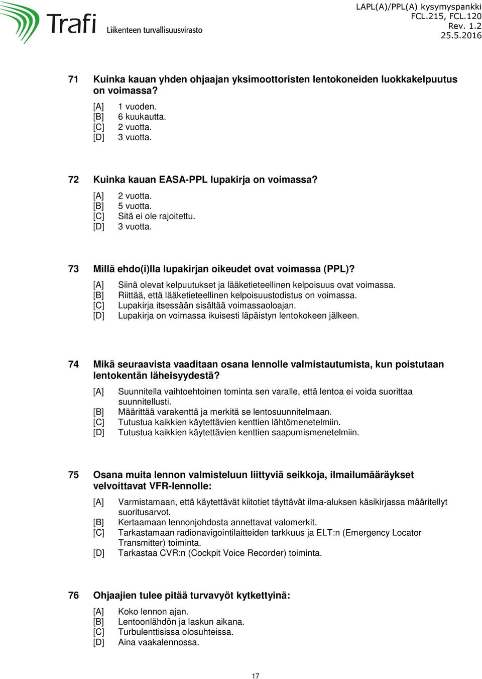 Siinä olevat kelpuutukset ja lääketieteellinen kelpoisuus ovat voimassa. Riittää, että lääketieteellinen kelpoisuustodistus on voimassa. Lupakirja itsessään sisältää voimassaoloajan.