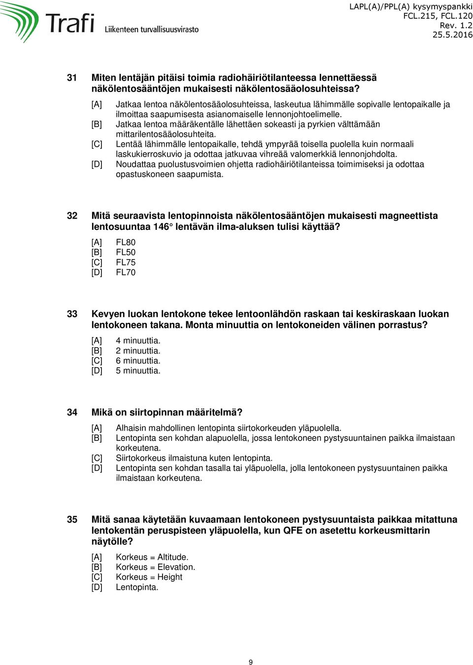 Jatkaa lentoa määräkentälle lähettäen sokeasti ja pyrkien välttämään mittarilentosääolosuhteita.