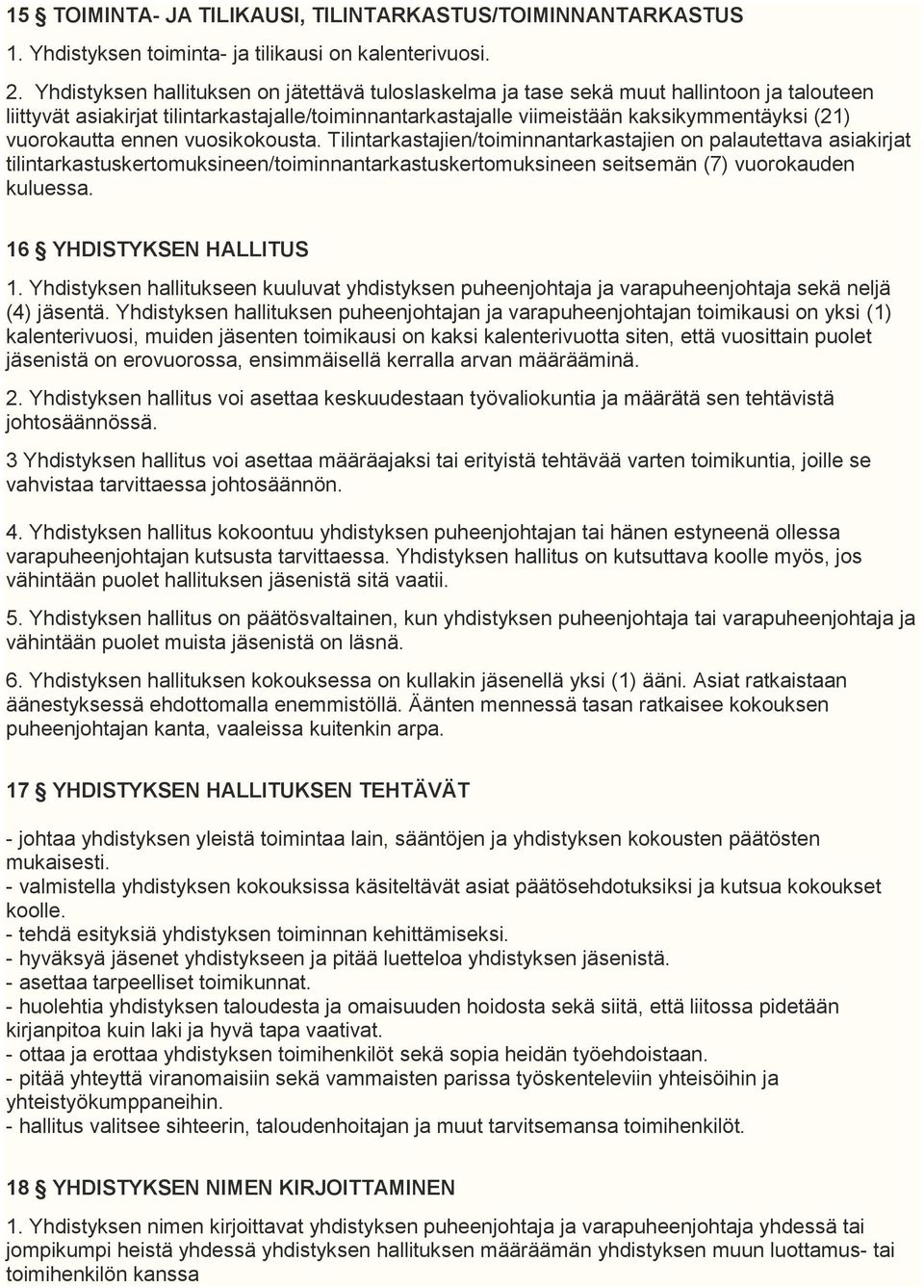 vuorokautta ennen vuosikokousta. Tilintarkastajien/toiminnantarkastajien on palautettava asiakirjat tilintarkastuskertomuksineen/toiminnantarkastuskertomuksineen seitsemän (7) vuorokauden kuluessa.