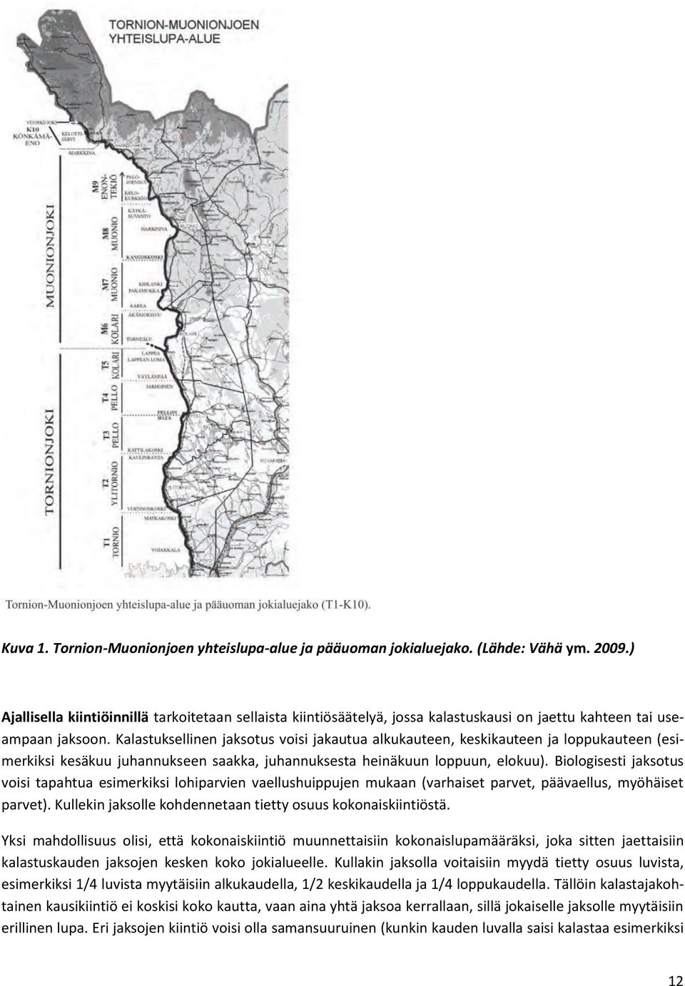 Kalastuksellinen jaksotus voisi jakautua alkukauteen, keskikauteen ja loppukauteen (esimerkiksi kesäkuu juhannukseen saakka, juhannuksesta heinäkuun loppuun, elokuu).