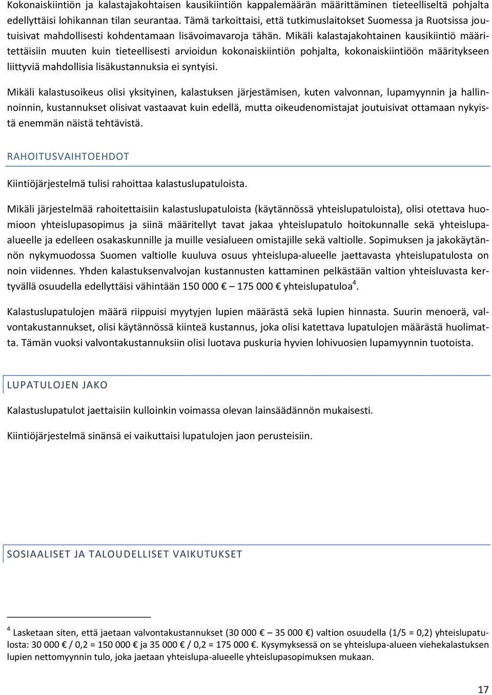 Mikäli kalastajakohtainen kausikiintiö määritettäisiin muuten kuin tieteellisesti arvioidun kokonaiskiintiön pohjalta, kokonaiskiintiöön määritykseen liittyviä mahdollisia lisäkustannuksia ei