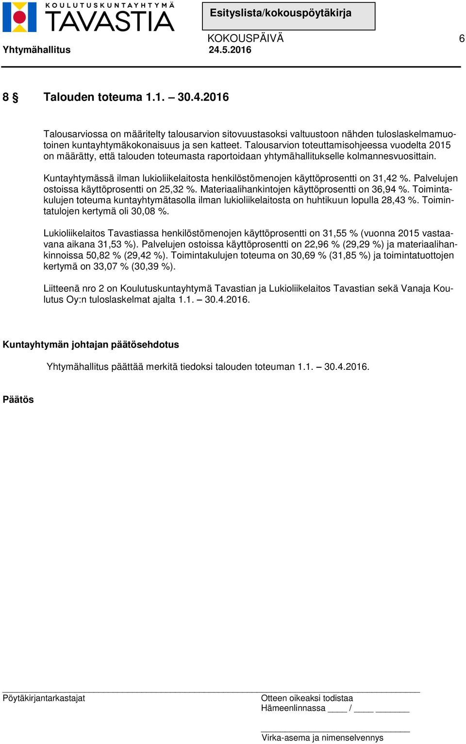 Kuntayhtymässä ilman lukioliikelaitosta henkilöstömenojen käyttöprosentti on 31,42 %. Palvelujen ostoissa käyttöprosentti on 25,32 %. Materiaalihankintojen käyttöprosentti on 36,94 %.