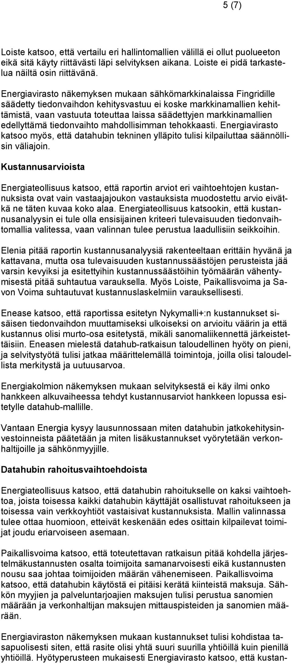 edellyttämä tiedonvaihto mahdollisimman tehokkaasti. Energiavirasto katsoo myös, että datahubin tekninen ylläpito tulisi kilpailuttaa säännöllisin väliajoin.