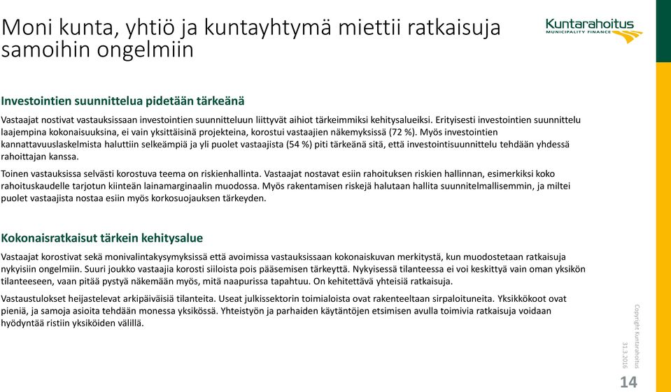 Myös investointien kannattavuuslaskelmista haluttiin selkeämpiä ja yli puolet vastaajista (54 %) piti tärkeänä sitä, että investointisuunnittelu tehdään yhdessä rahoittajan kanssa.