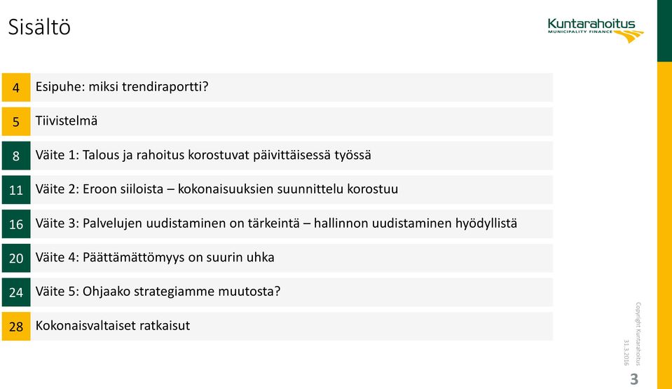 siiloista kokonaisuuksien suunnittelu korostuu Väite 3: Palvelujen uudistaminen on tärkeintä