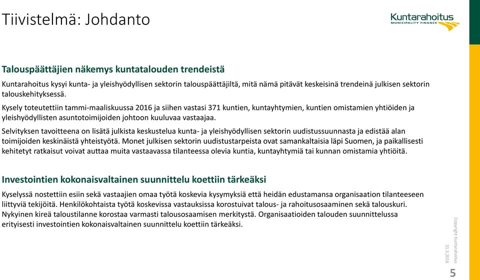 Kysely toteutettiin tammi-maaliskuussa 2016 ja siihen vastasi 371 kuntien, kuntayhtymien, kuntien omistamien yhtiöiden ja yleishyödyllisten asuntotoimijoiden johtoon kuuluvaa vastaajaa.