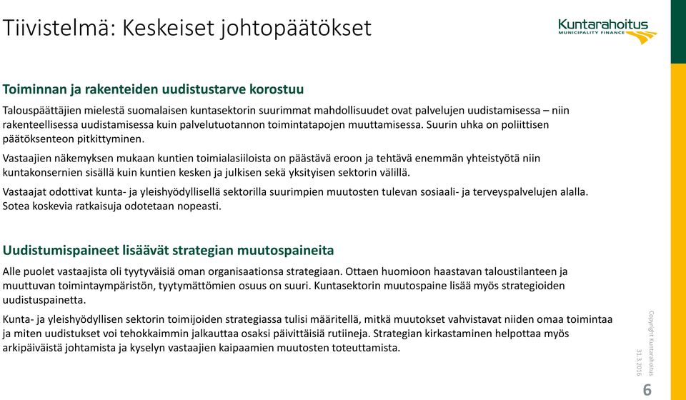 Vastaajien näkemyksen mukaan kuntien toimialasiiloista on päästävä eroon ja tehtävä enemmän yhteistyötä niin kuntakonsernien sisällä kuin kuntien kesken ja julkisen sekä yksityisen sektorin välillä.