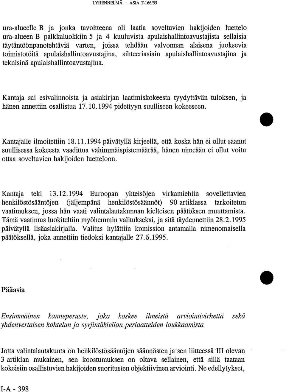 Kantaja sai esivalinnoista ja asiakirjan laatimiskokeesta tyydyttävän tuloksen, ja hänen annettiin osallistua 17.10.1994 pidettyyn suulliseen kokeeseen. Kantajalle ilmoitettiin 18.11.