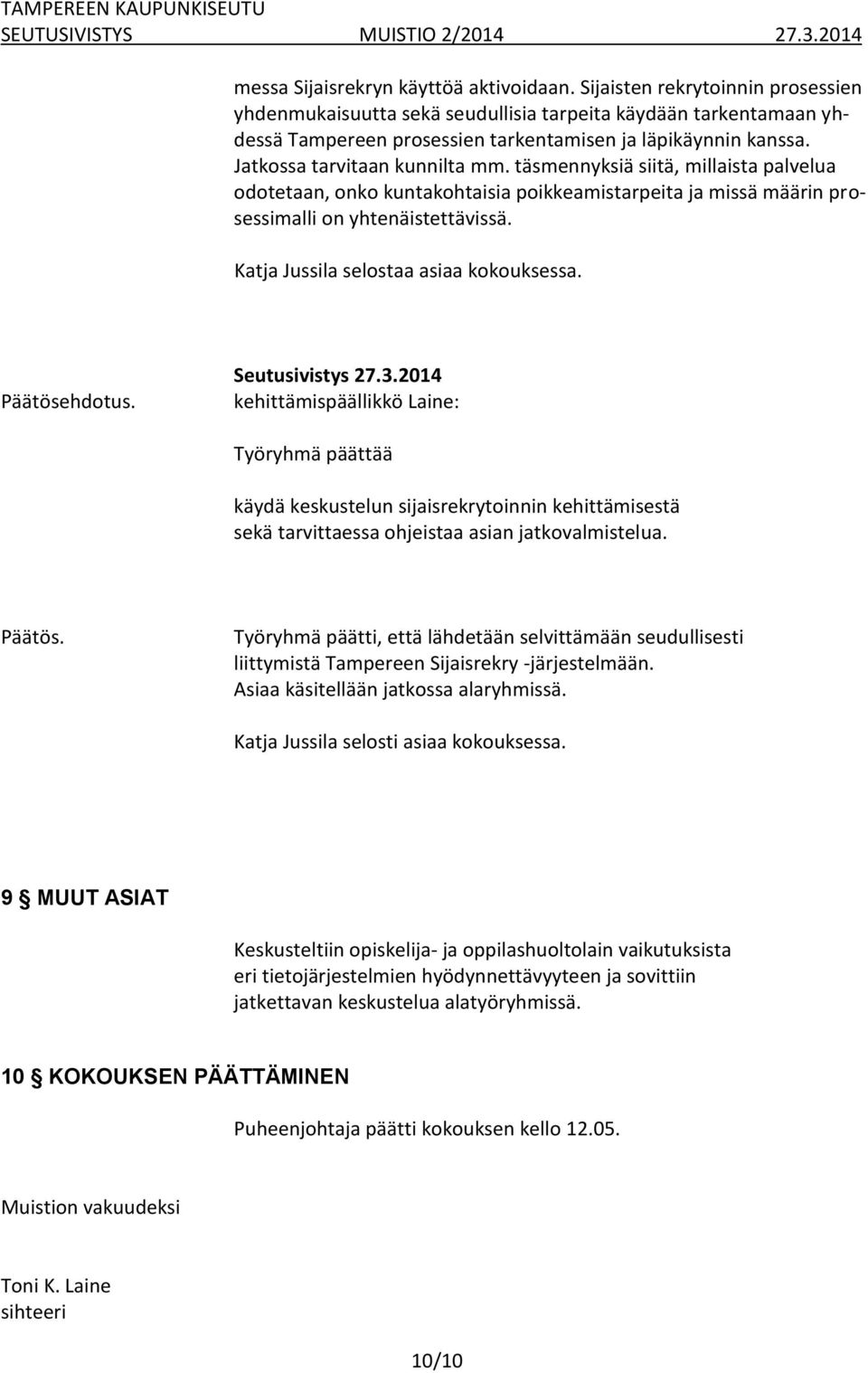 täsmennyksiä siitä, millaista palvelua odotetaan, onko kuntakohtaisia poikkeamistarpeita ja missä määrin prosessimalli on yhtenäistettävissä. Katja Jussila selostaa asiaa kokouksessa.