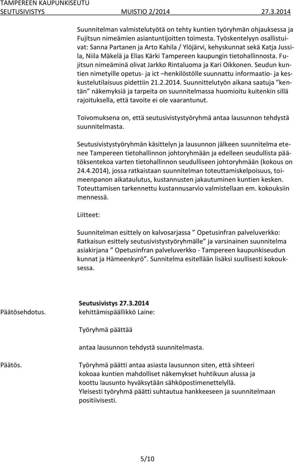 Fujitsun nimeäminä olivat Jarkko Rintaluoma ja Kari Oikkonen. Seudun kuntien nimetyille opetus- ja ict henkilöstölle suunnattu informaatio- ja keskustelutilaisuus pidettiin 21.2.2014.
