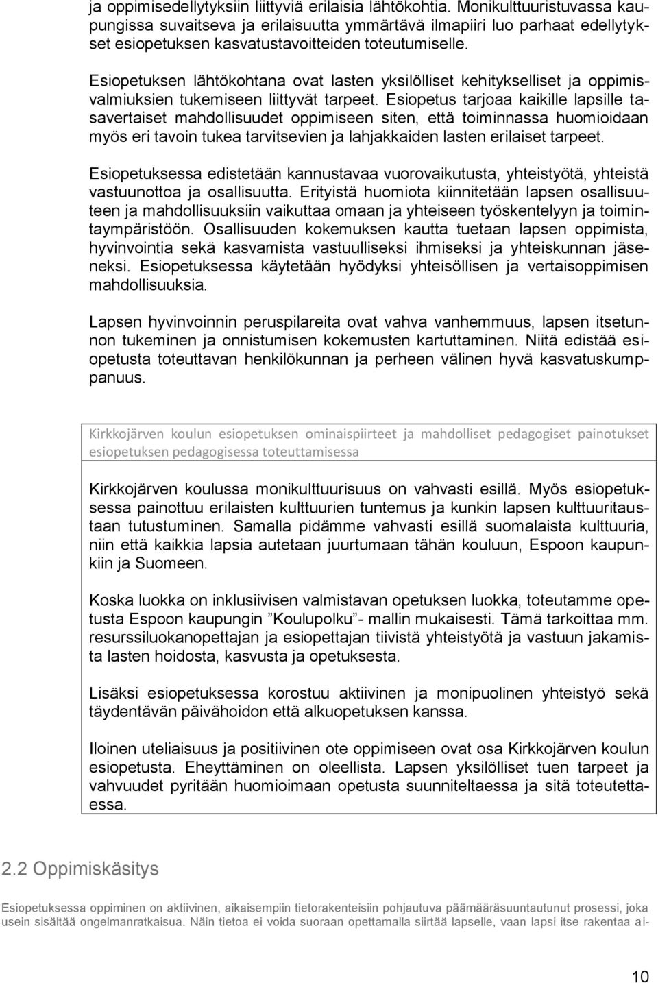 Esiopetuksen lähtökohtana ovat lasten yksilölliset kehitykselliset ja oppimisvalmiuksien tukemiseen liittyvät tarpeet.