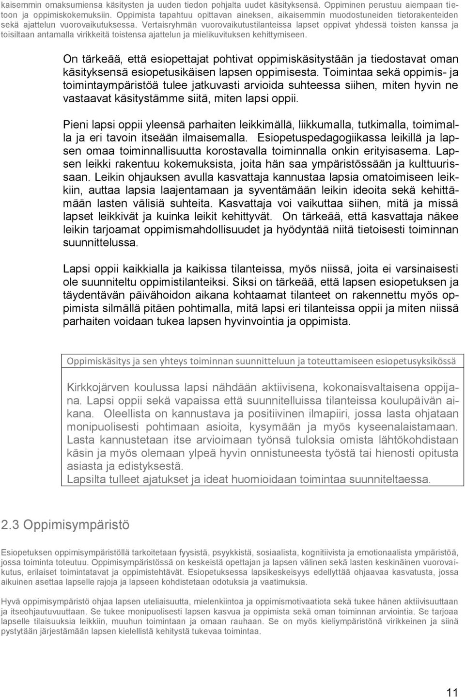Vertaisryhmän vuorovaikutustilanteissa lapset oppivat yhdessä toisten kanssa ja toisiltaan antamalla virikkeitä toistensa ajattelun ja mielikuvituksen kehittymiseen.