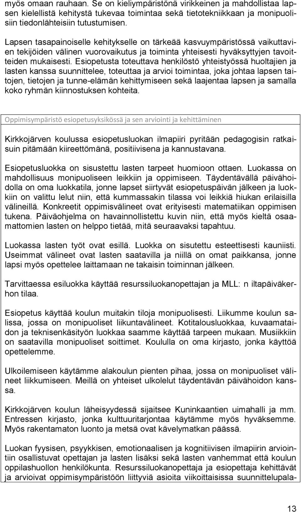 Esiopetusta toteuttava henkilöstö yhteistyössä huoltajien ja lasten kanssa suunnittelee, toteuttaa ja arvioi toimintaa, joka johtaa lapsen taitojen, tietojen ja tunne-elämän kehittymiseen sekä