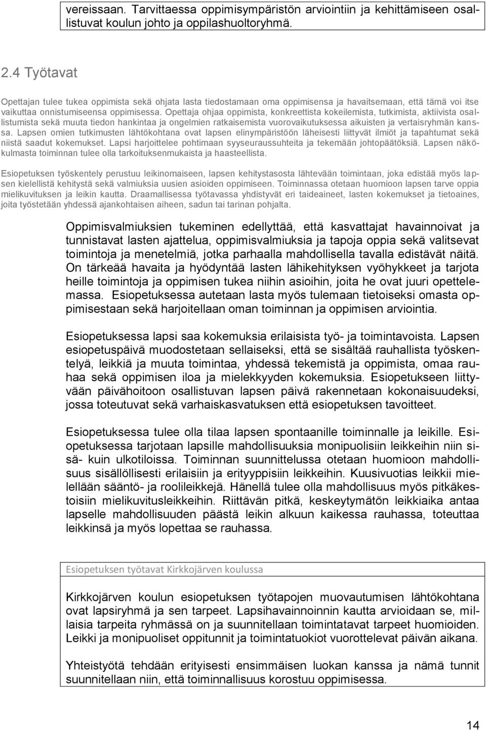 Opettaja ohjaa oppimista, konkreettista kokeilemista, tutkimista, aktiivista osallistumista sekä muuta tiedon hankintaa ja ongelmien ratkaisemista vuorovaikutuksessa aikuisten ja vertaisryhmän kanssa.