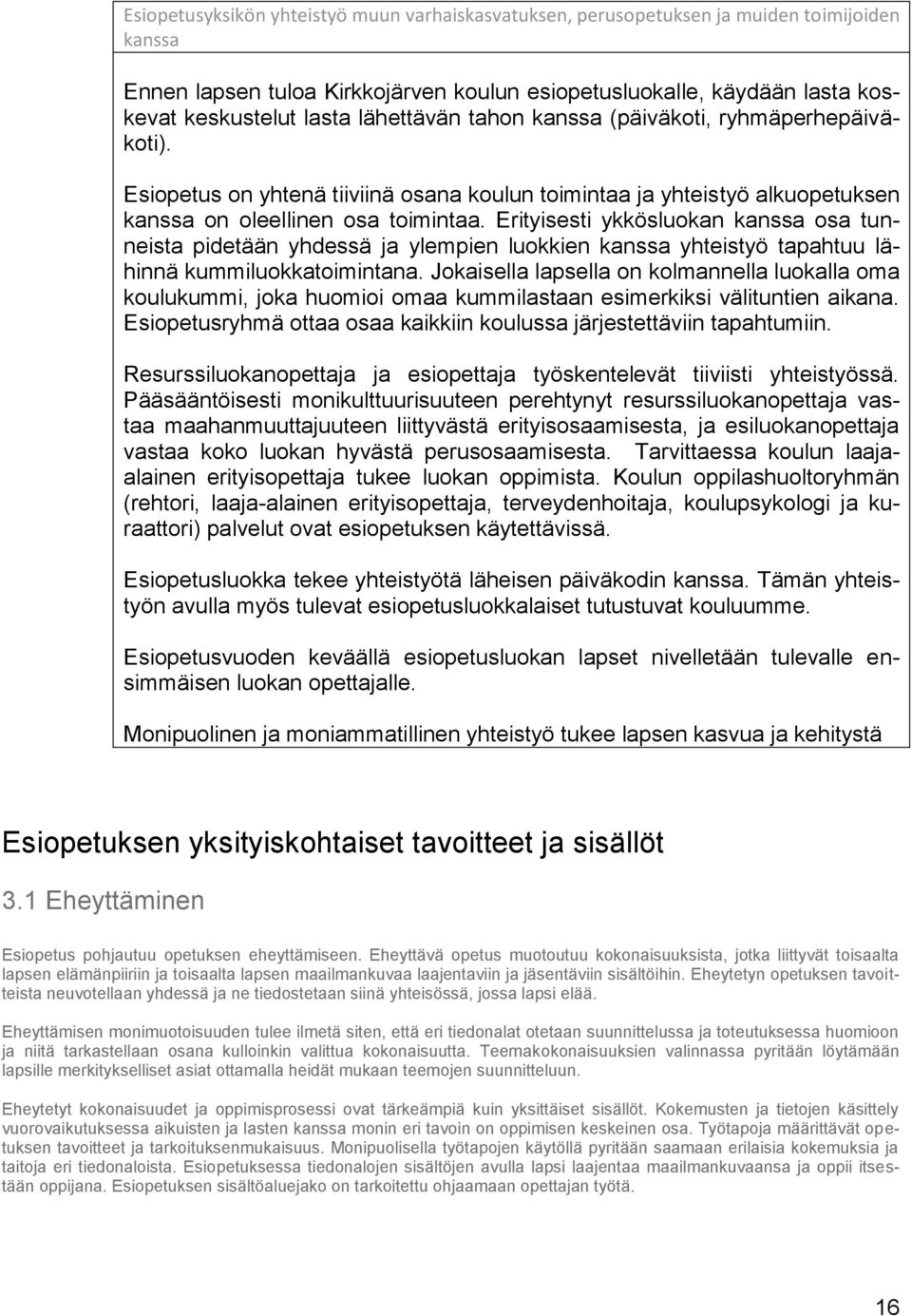 Erityisesti ykkösluokan kanssa osa tunneista pidetään yhdessä ja ylempien luokkien kanssa yhteistyö tapahtuu lähinnä kummiluokkatoimintana.