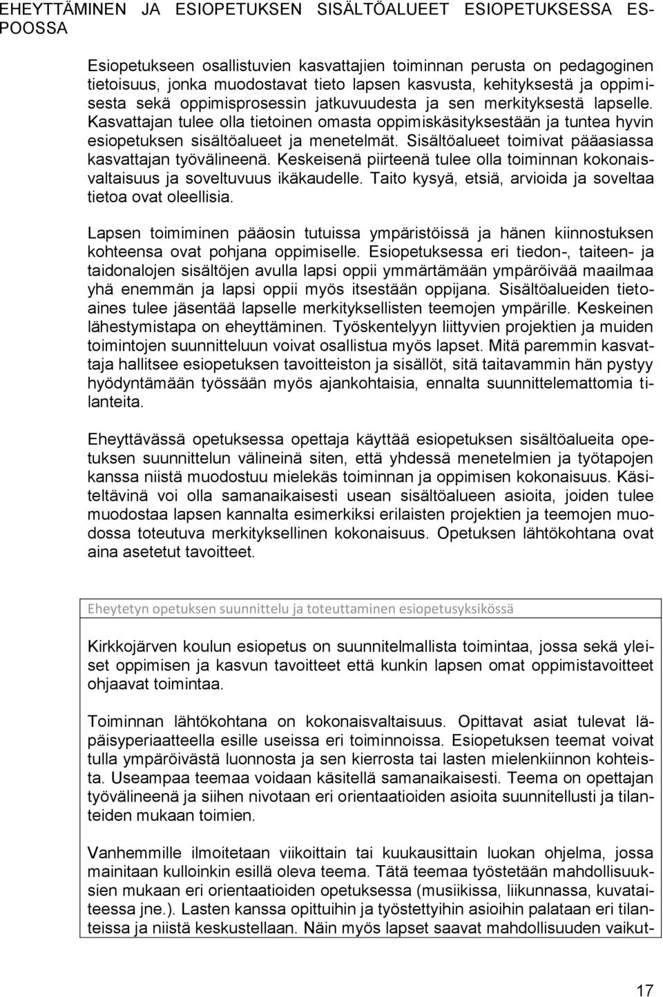Kasvattajan tulee olla tietoinen omasta oppimiskäsityksestään ja tuntea hyvin esiopetuksen sisältöalueet ja menetelmät. Sisältöalueet toimivat pääasiassa kasvattajan työvälineenä.