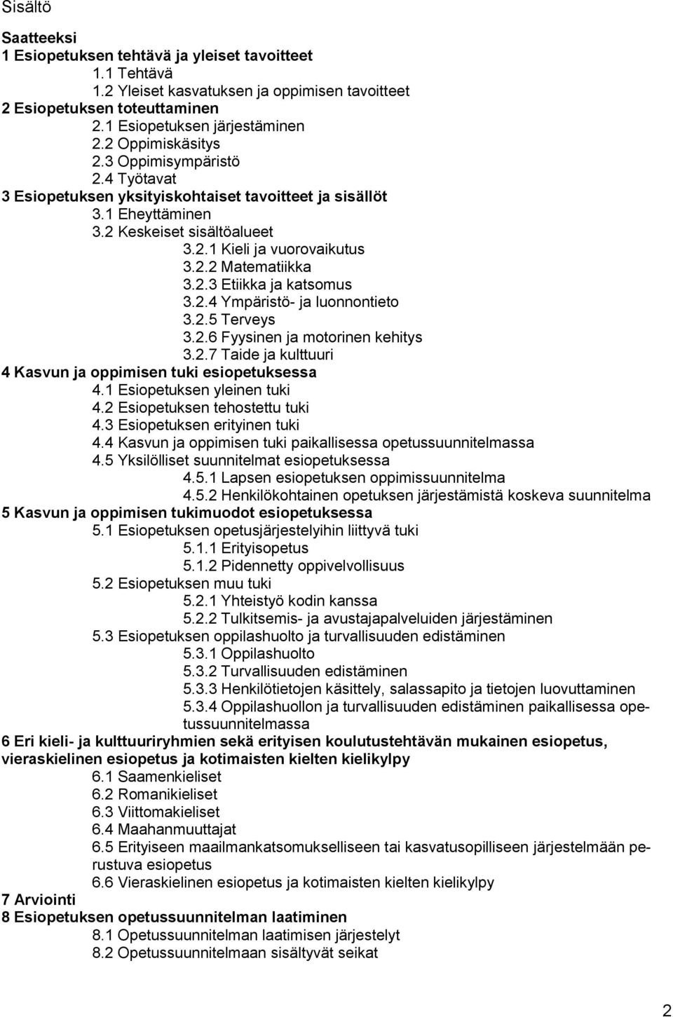 2.3 Etiikka ja katsomus 3.2.4 Ympäristö- ja luonnontieto 3.2.5 Terveys 3.2.6 Fyysinen ja motorinen kehitys 3.2.7 Taide ja kulttuuri 4 Kasvun ja oppimisen tuki esiopetuksessa 4.