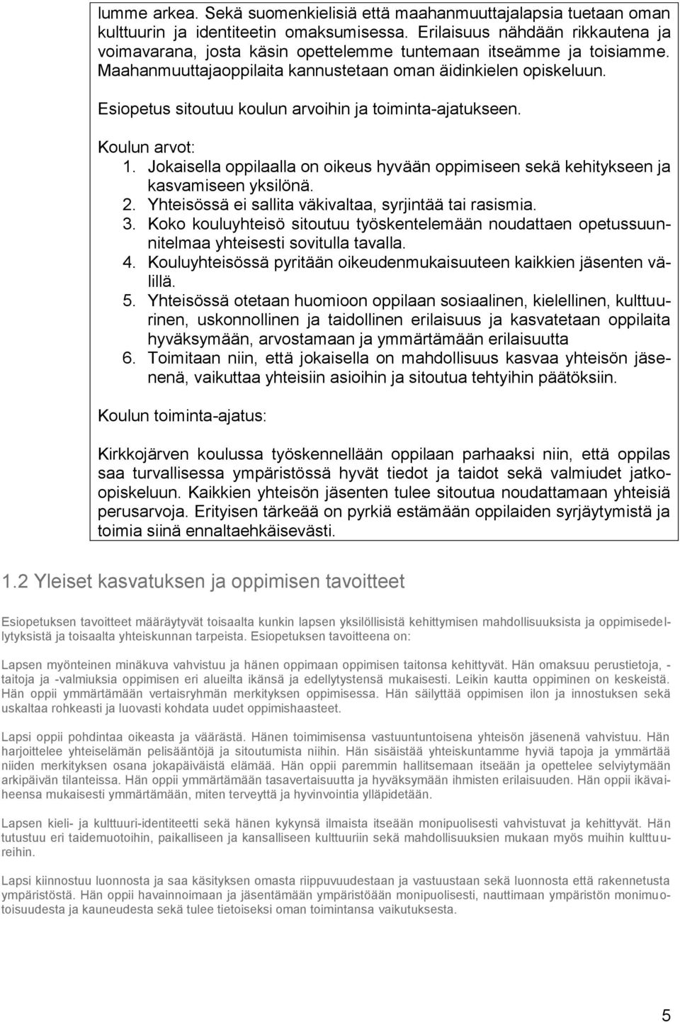Esiopetus sitoutuu koulun arvoihin ja toiminta-ajatukseen. Koulun arvot: 1. Jokaisella oppilaalla on oikeus hyvään oppimiseen sekä kehitykseen ja kasvamiseen yksilönä. 2.