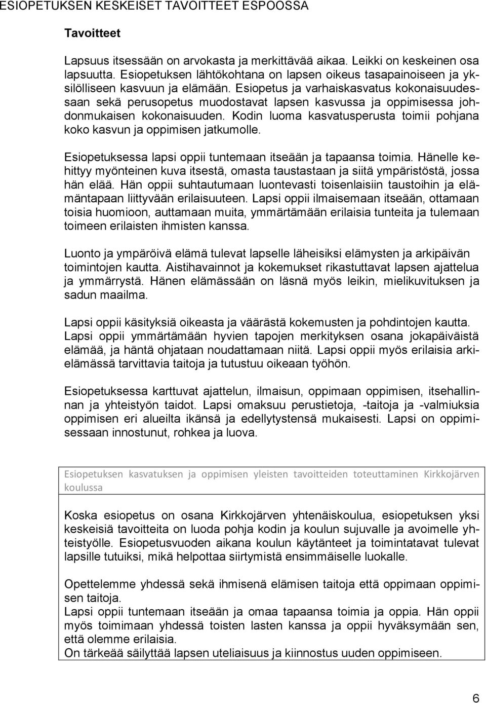 Esiopetus ja varhaiskasvatus kokonaisuudessaan sekä perusopetus muodostavat lapsen kasvussa ja oppimisessa johdonmukaisen kokonaisuuden.