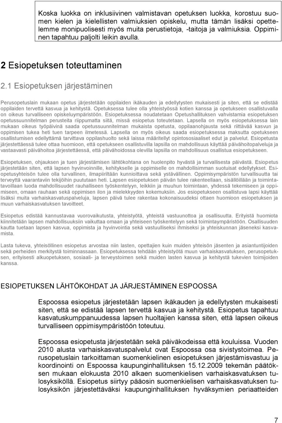 1 Esiopetuksen järjestäminen Perusopetuslain mukaan opetus järjestetään oppilaiden ikäkauden ja edellytysten mukaisesti ja siten, että se edistää oppilaiden tervettä kasvua ja kehitystä.