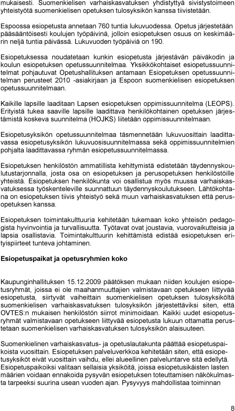Esiopetuksessa noudatetaan kunkin esiopetusta järjestävän päiväkodin ja koulun esiopetuksen opetussuunnitelmaa.