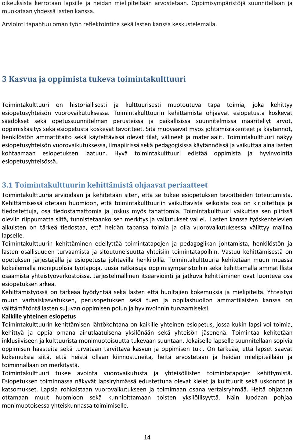 3 Kasvua ja oppimista tukeva toimintakulttuuri Toimintakulttuuri on historiallisesti ja kulttuurisesti muotoutuva tapa toimia, joka kehittyy esiopetusyhteisön vuorovaikutuksessa.