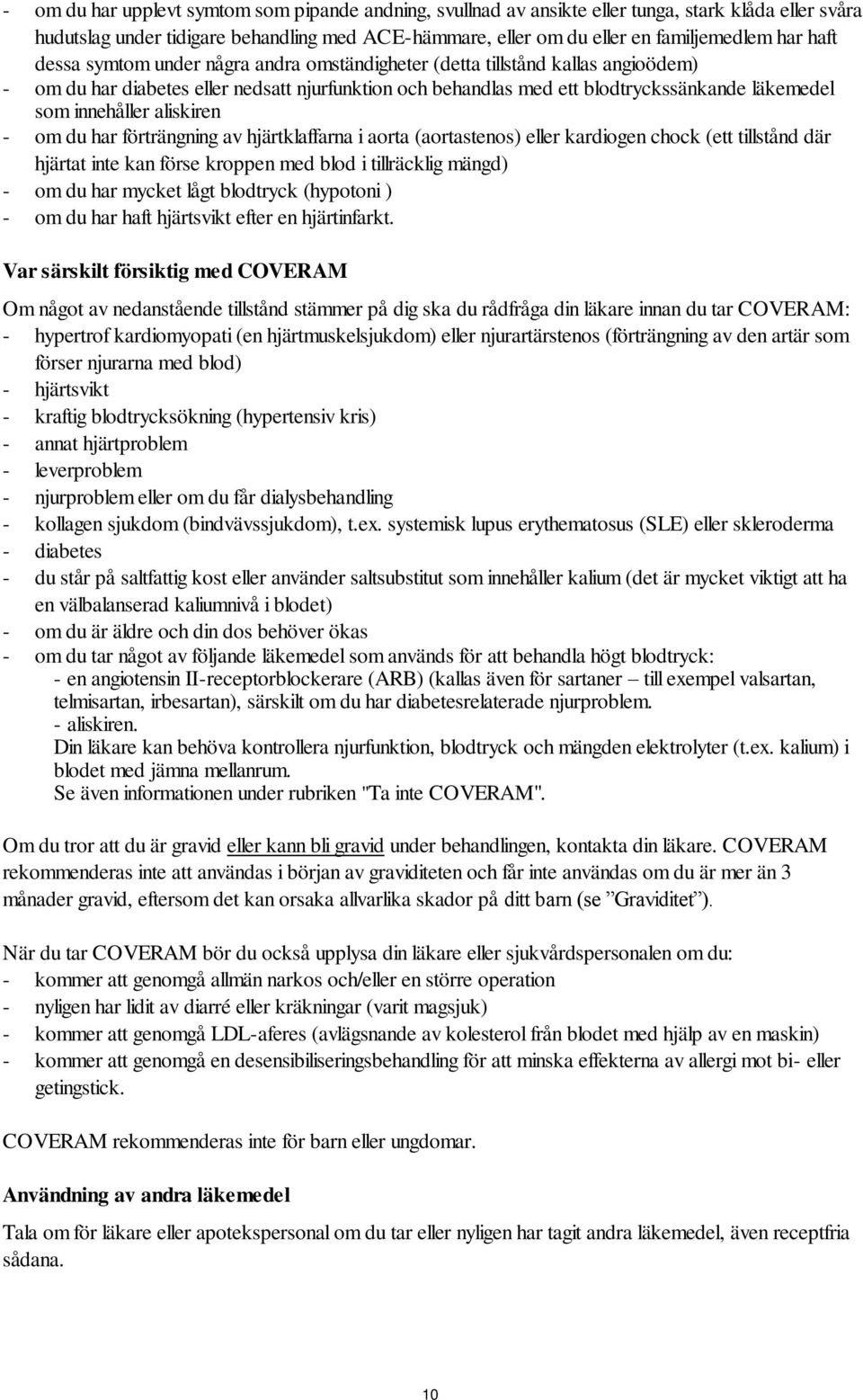 aliskiren - om du har förträngning av hjärtklaffarna i aorta (aortastenos) eller kardiogen chock (ett tillstånd där hjärtat inte kan förse kroppen med blod i tillräcklig mängd) - om du har mycket