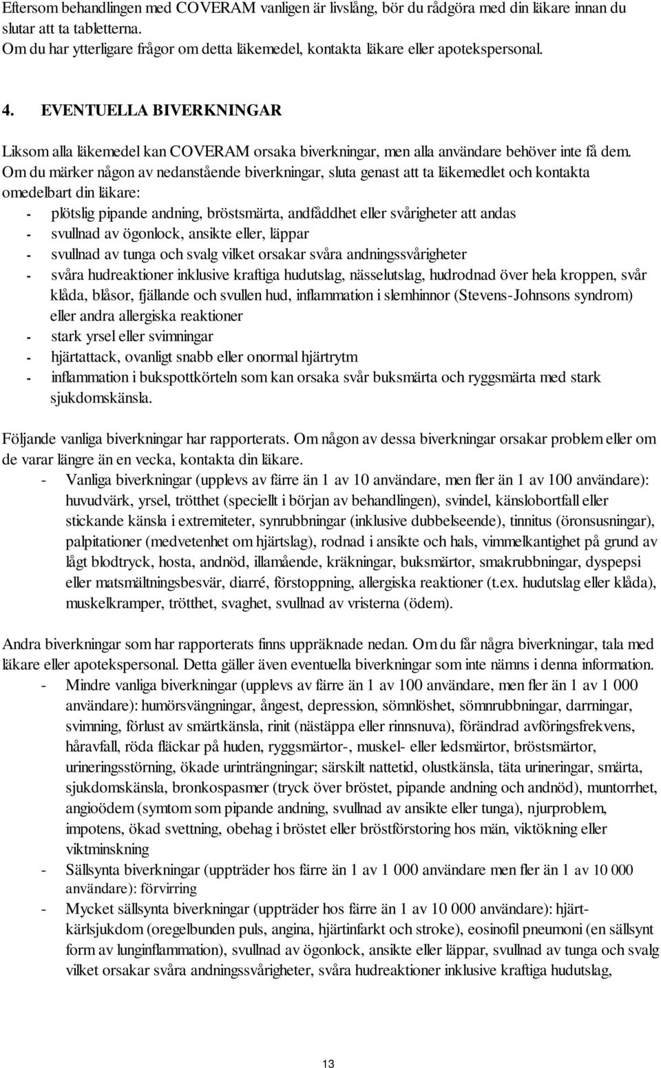 EVENTUELLA BIVERKNINGAR Liksom alla läkemedel kan orsaka biverkningar, men alla användare behöver inte få dem.