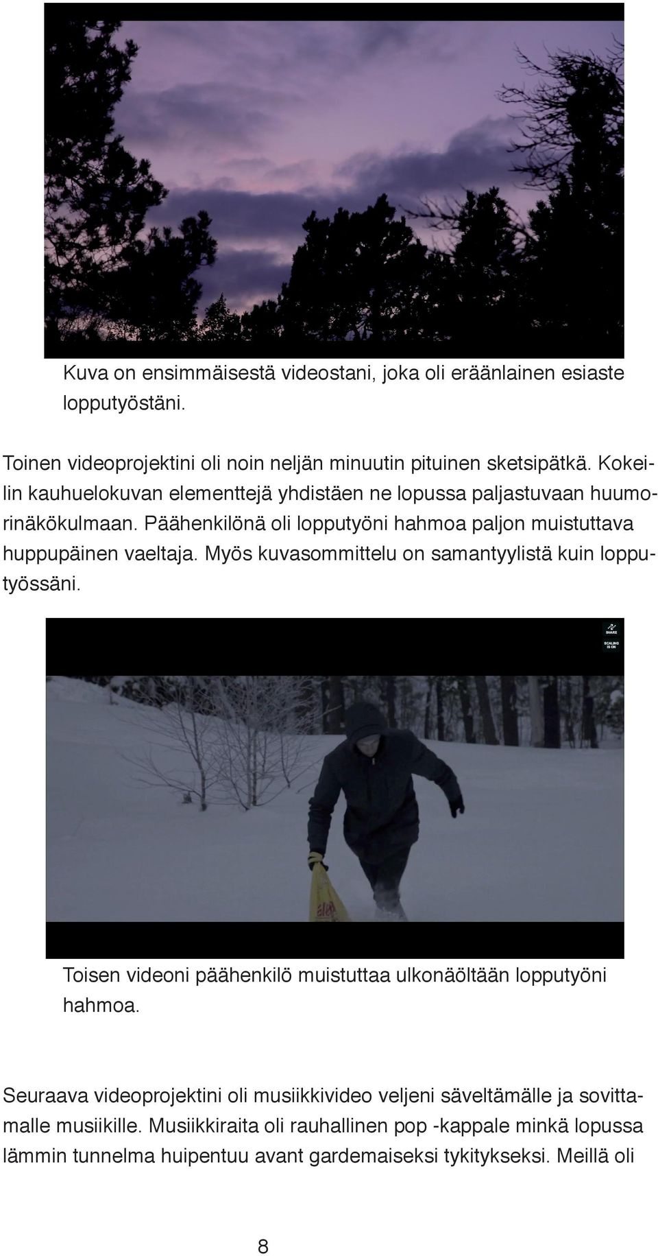 Myös kuvasommittelu on samantyylistä kuin lopputyössäni. Toisen videoni päähenkilö muistuttaa ulkonäöltään lopputyöni hahmoa.