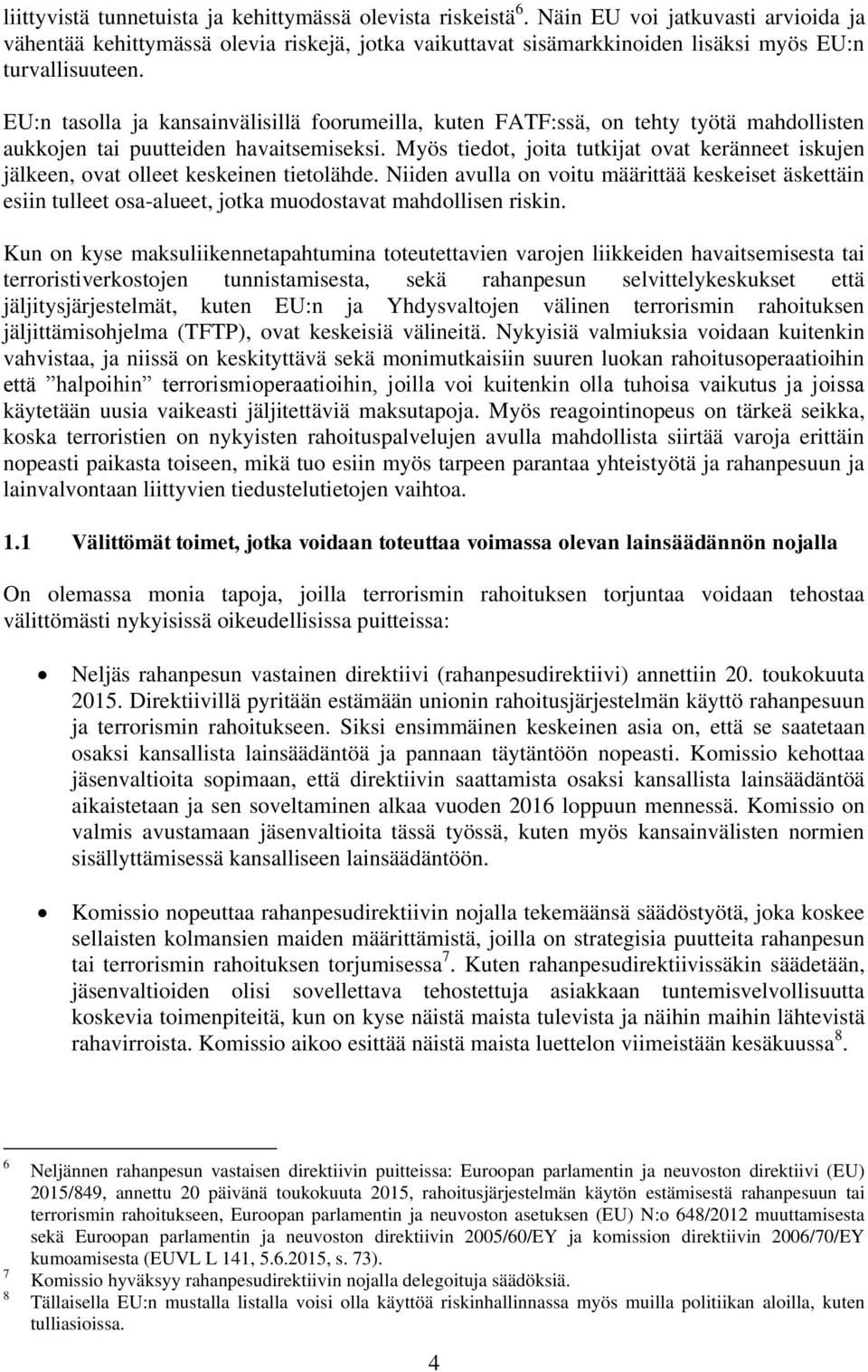 EU:n tasolla ja kansainvälisillä foorumeilla, kuten FATF:ssä, on tehty työtä mahdollisten aukkojen tai puutteiden havaitsemiseksi.