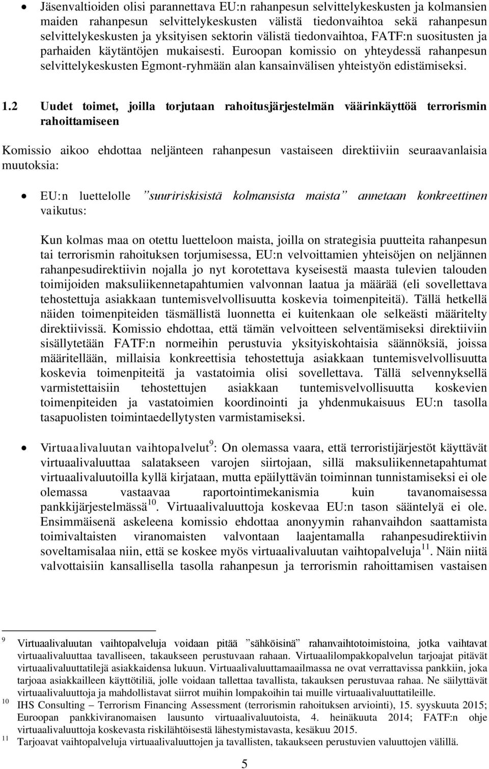 Euroopan komissio on yhteydessä rahanpesun selvittelykeskusten Egmont-ryhmään alan kansainvälisen yhteistyön edistämiseksi. 1.