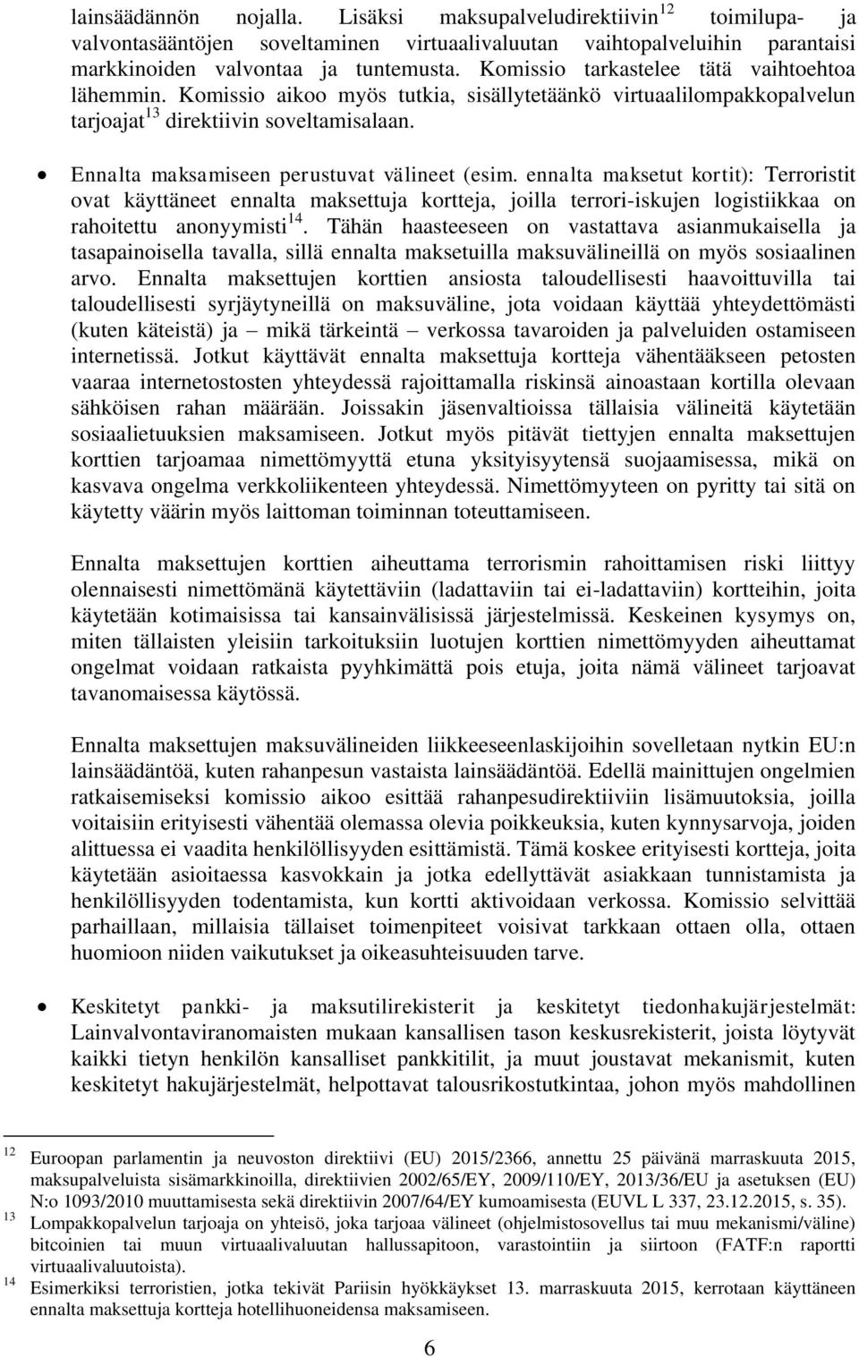 Ennalta maksamiseen perustuvat välineet (esim. ennalta maksetut kortit): Terroristit ovat käyttäneet ennalta maksettuja kortteja, joilla terrori-iskujen logistiikkaa on rahoitettu anonyymisti 14.