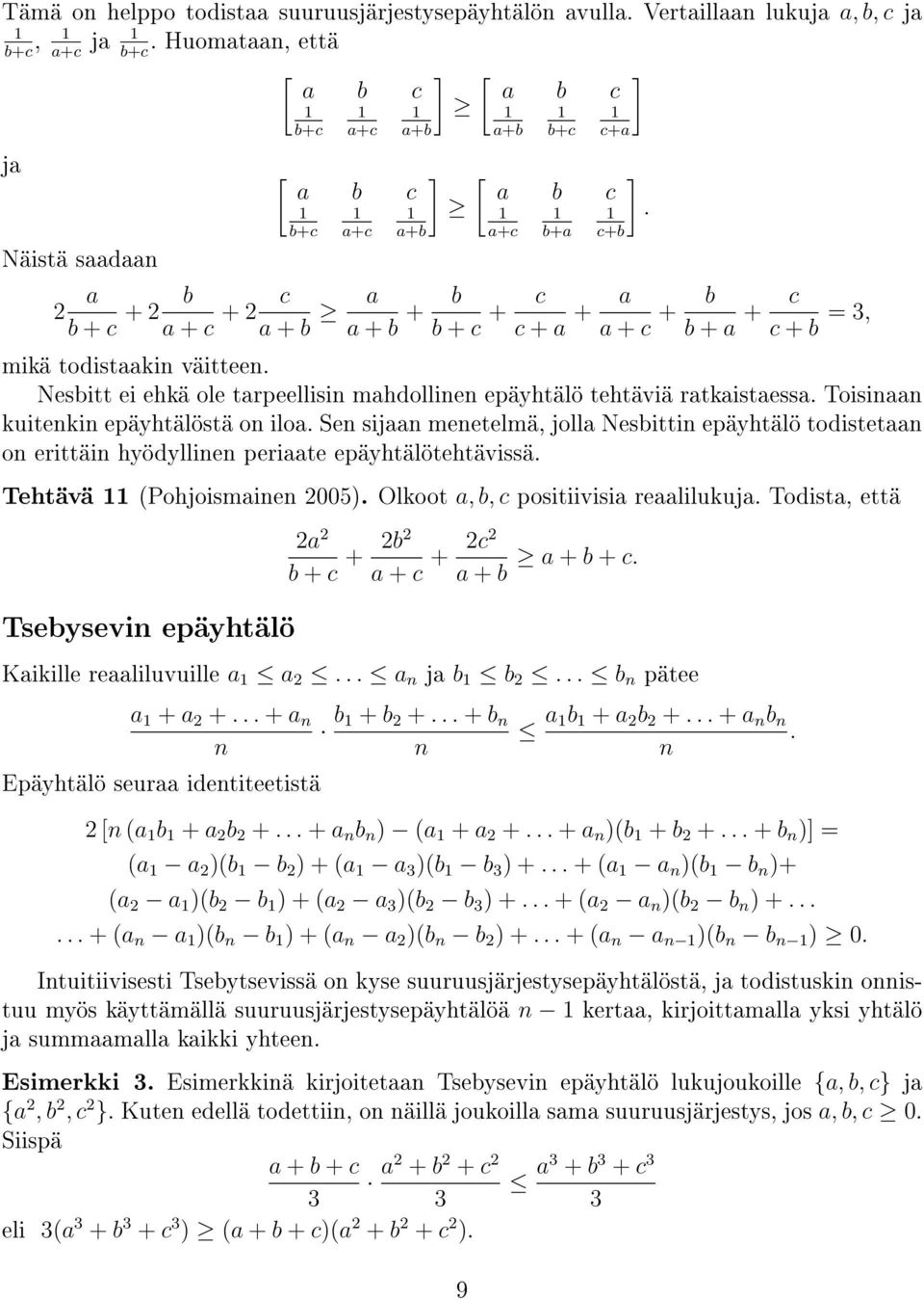 ratkaistaessa Toisiaa kuiteki epäyhtälöstä o iloa Se sijaa meetelmä, jolla Nesbitti epäyhtälö todistetaa o erittäi hyödyllie periaate epäyhtälötehtävissä Tehtävä (Pohjoismaie 005) Olkoot a, b, c