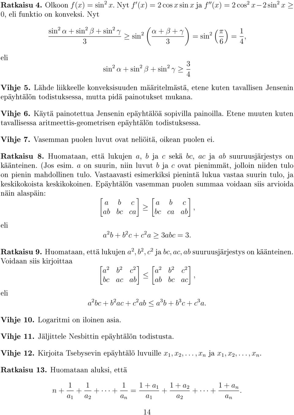 tavallisessa aritmeettis-geometrise epäyhtälö todistuksessa Vihje 7 Vasemma puole luvut ovat eliöitä, oikea puole ei Ratkaisu 8 Huomataa, että lukuje a, b ja c sekä bc, ac ja ab suuruusjärjestys o