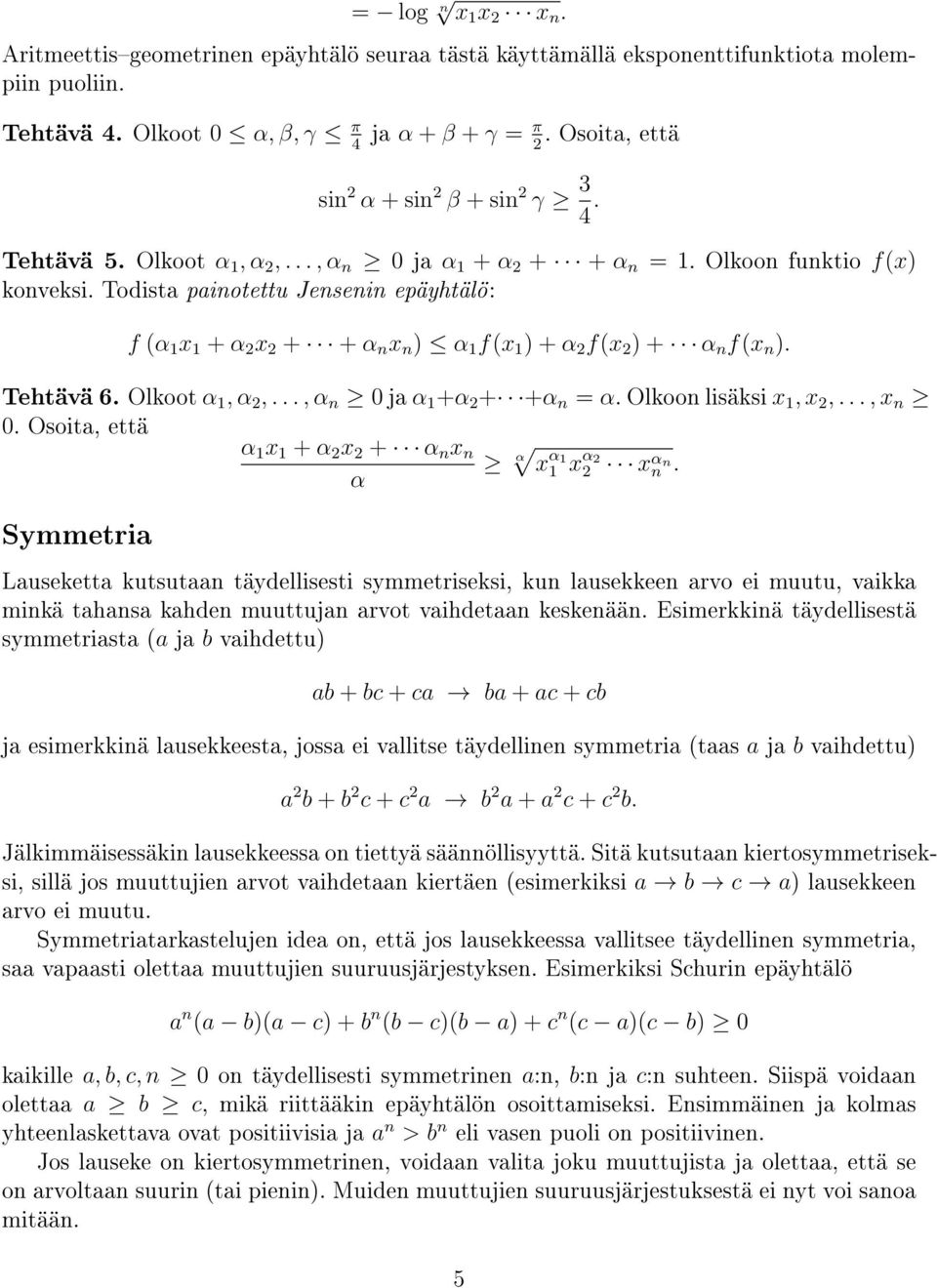 lisäksi x, x,, x 0 Osoita, että Symmetria α x + α x + α x α α x α x α x α Lauseketta kutsutaa täydellisesti symmetriseksi, ku lausekkee arvo ei muutu, vaikka mikä tahasa kahde muuttuja arvot