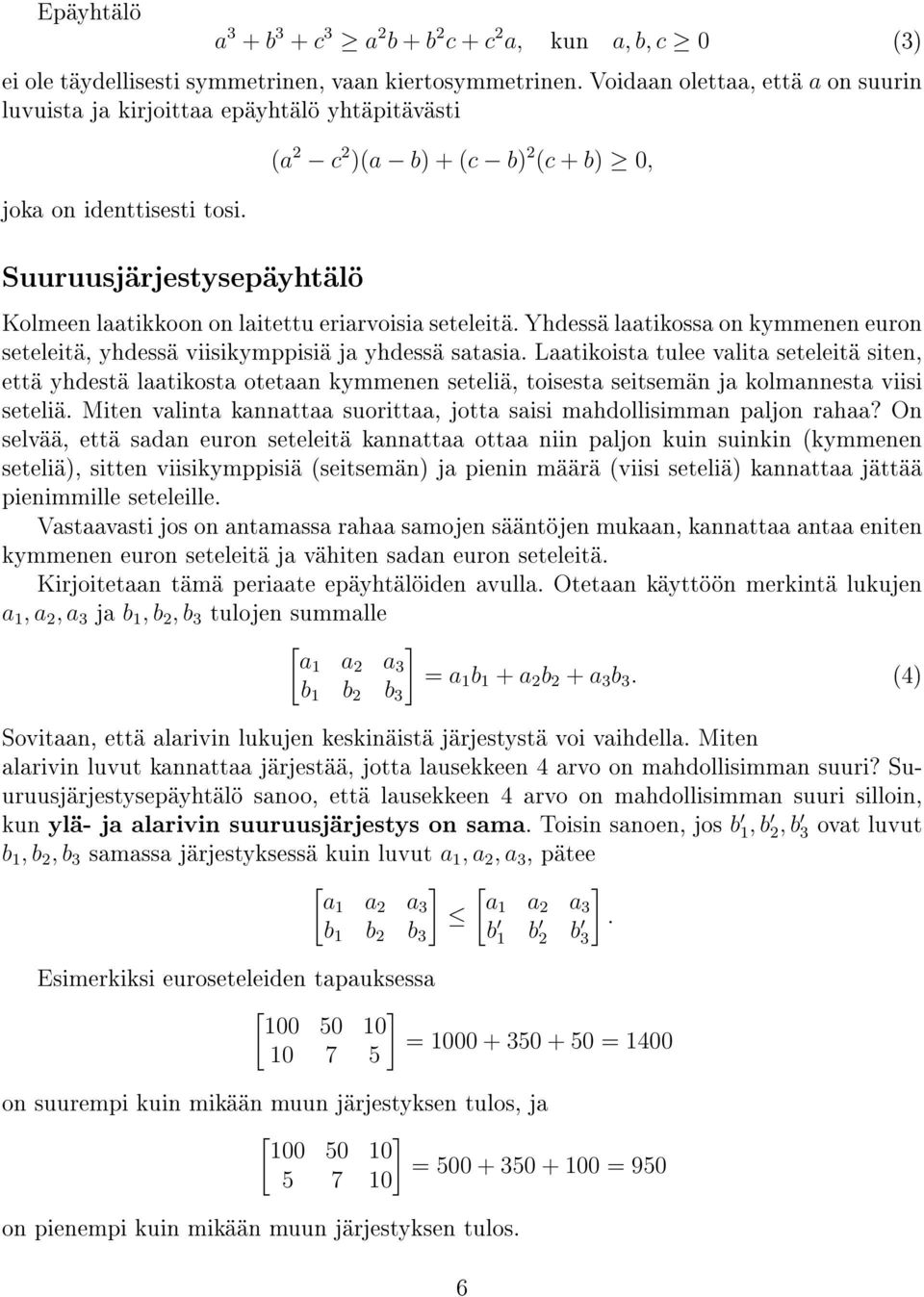 yhdessä satasia Laatikoista tulee valita seteleitä site, että yhdestä laatikosta otetaa kymmee seteliä, toisesta seitsemä ja kolmaesta viisi seteliä Mite valita kaattaa suorittaa, jotta saisi