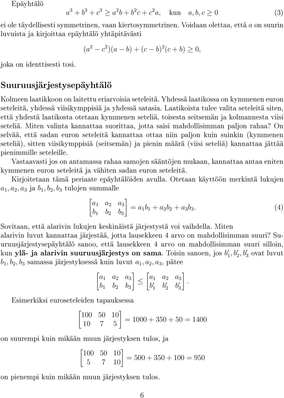 yhdessä satasia Laatikoista tulee valita seteleitä site, että yhdestä laatikosta otetaa kymmee seteliä, toisesta seitsemä ja kolmaesta viisi seteliä Mite valita kaattaa suorittaa, jotta saisi