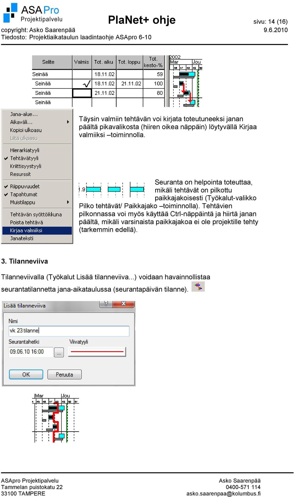 2010 Täysin valmiin tehtävän voi kirjata toteutuneeksi janan päältä pikavalikosta (hiiren oikea näppäin) löytyvällä Kirjaa valmiiksi toiminnolla.