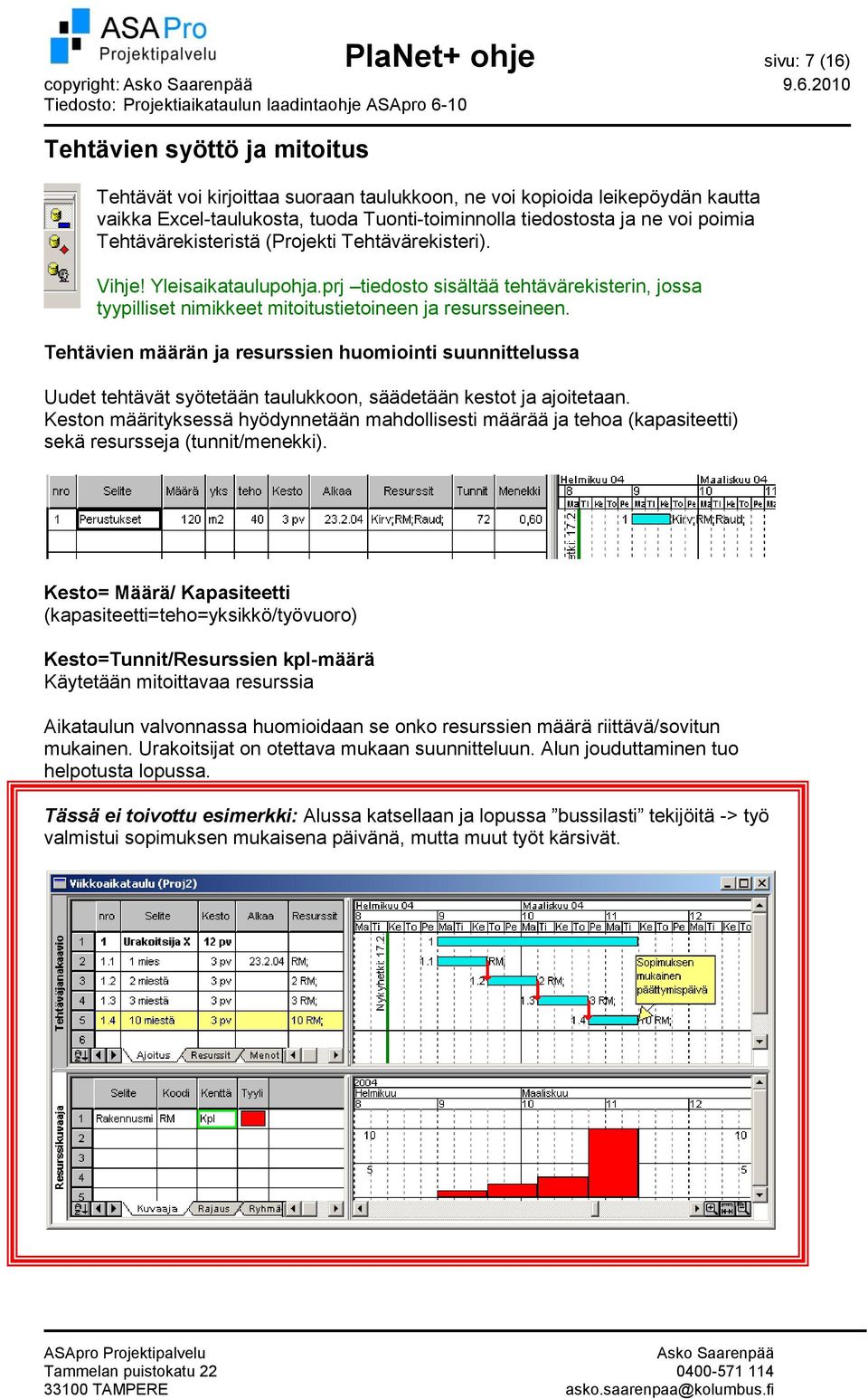 2010 Tehtävien syöttö ja mitoitus Tehtävät voi kirjoittaa suoraan taulukkoon, ne voi kopioida leikepöydän kautta vaikka Excel-taulukosta, tuoda Tuonti-toiminnolla tiedostosta ja ne voi poimia